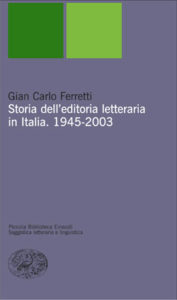 Copertina del libro Storia dell’editoria letteraria in Italia. 1945-2003 di Gian Carlo Ferretti