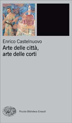 Copertina del libro Arte delle città, arte delle corti di Enrico Castelnuovo