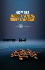 Copertina del libro Amore a Venezia. Morte a Varanasi di Geoff Dyer