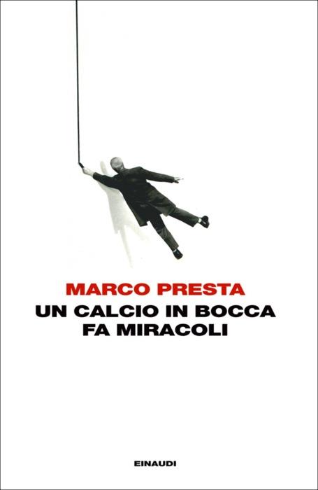 Copertina del libro Un calcio in bocca fa miracoli di Marco Presta