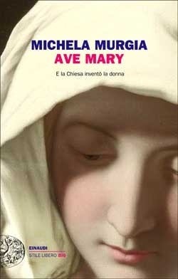 Ave Mary, Michela Murgia. Giulio Einaudi editore - Stile libero Big