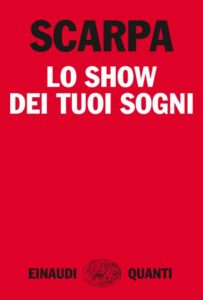 Copertina del libro Lo show dei tuoi sogni di Tiziano Scarpa, Davide Arneodo, Luca Bergia
