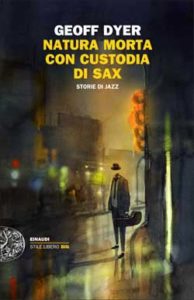 Copertina del libro Natura morta con custodia di sax di Geoff Dyer