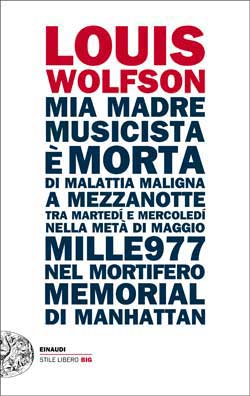 Copertina del libro Mia madre, musicista, è morta di malattia maligna a mezzanotte, tra martedí e mercoledí, nella metà di maggio mille977, nel mortifero Memorial di Manhattan di Louis Wolfson