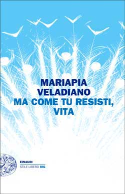 Copertina del libro Ma come tu resisti, vita di Mariapia Veladiano