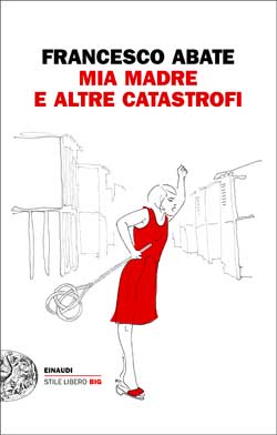 Copertina del libro Mia madre e altre catastrofi di Francesco Abate
