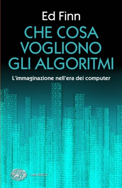 Copertina del libro Che cosa vogliono gli algoritmi? di Ed Finn