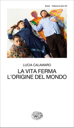 Copertina del libro La vita ferma. L’origine del mondo. di Lucia Calamaro