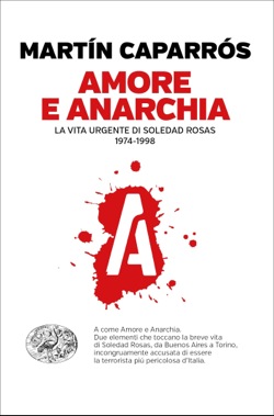 Copertina del libro Amore e anarchia di Martín Caparrós