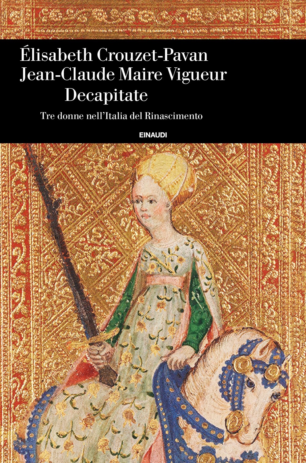 Decapitate, Élizabeth Crouzet-Pavan, Jean-Claude Maire Vigueur. Giulio Einaudi editore - Einaudi Storia