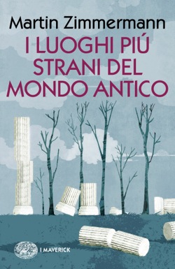 Copertina del libro I luoghi più strani del mondo antico di Martin Zimmermann