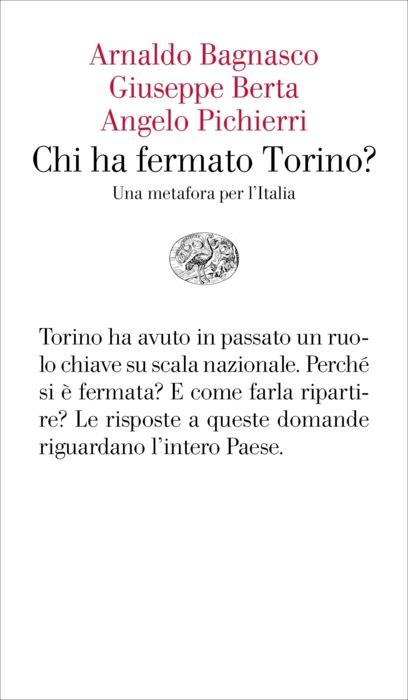 Copertina del libro Chi ha fermato Torino? di Arnaldo Bagnasco, Giuseppe Berta, Angelo Pichierri