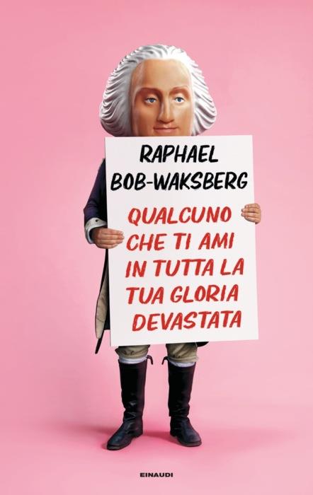 Copertina del libro Qualcuno che ti ami in tutta la tua gloria devastata di Raphael Bob-Waksberg