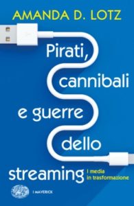 Copertina del libro Pirati, cannibali e guerre dello streaming di Amanda D. Lotz