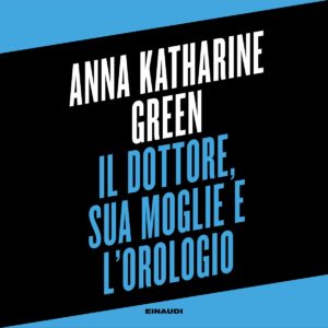 Copertina del libro Il dottore, sua moglie e l’orologio di Anna Katharine Green