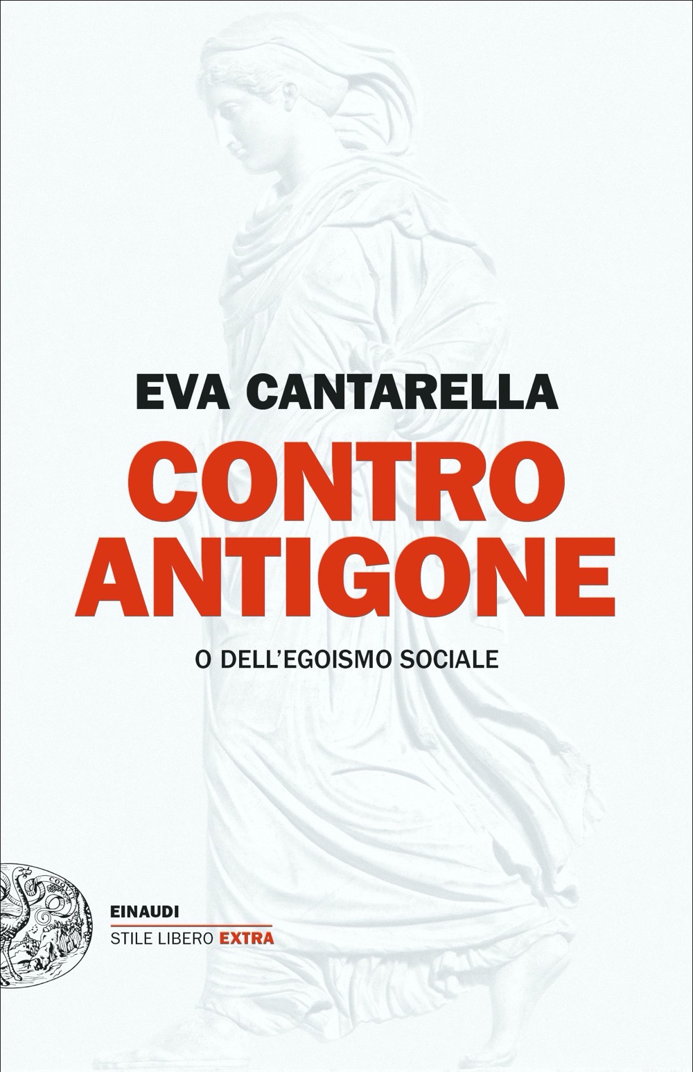 Contro Antigone, Eva Cantarella. Giulio Einaudi editore - Stile libero Extra