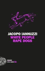 Copertina del libro White People Rape Dogs di Jacopo Iannuzzi